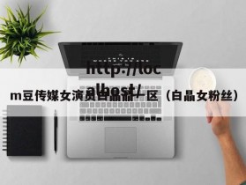 m豆传媒女演员白晶晶一区（白晶女粉丝）