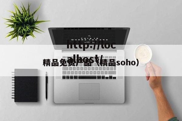 精品免费产品(精品soho)