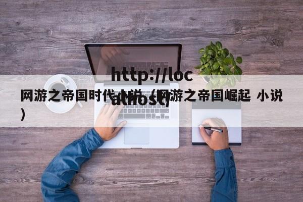 网游之帝国时代小说(网游之帝国崛起 小说)